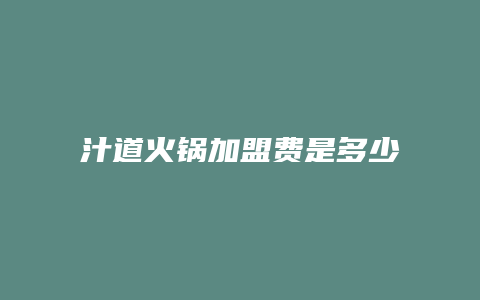 汁道火锅加盟费是多少