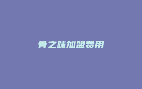 骨之味加盟费用