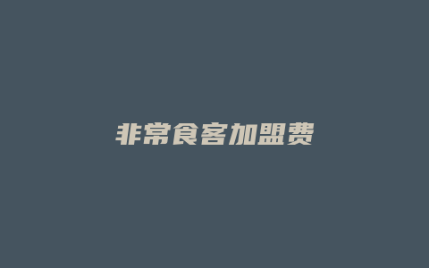 非常食客加盟费