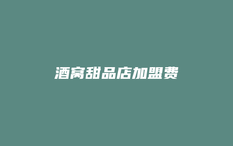 酒窝甜品店加盟费