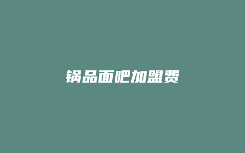 锅品面吧加盟费