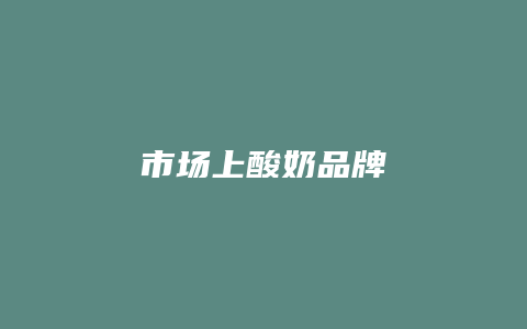 市场上酸奶品牌