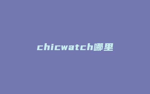 chicwatch哪里品牌