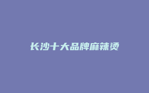 长沙十大品牌麻辣烫