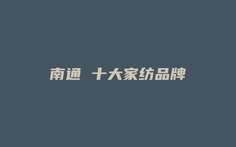 南通 十大家纺品牌