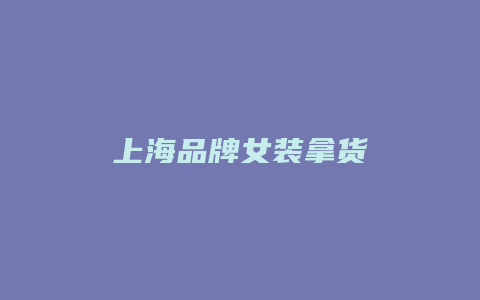 上海品牌女装拿货